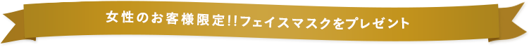 女性のお客様限定!!フェイスマスクをプレゼント