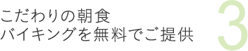 3こだわりの朝食バイキングを無料でご提供